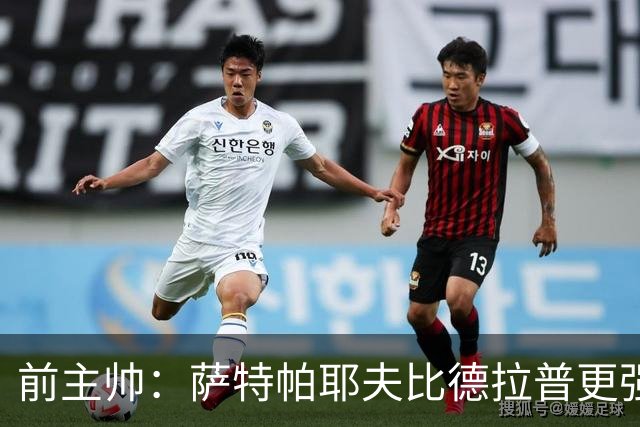 前主帅：萨特帕耶夫比德拉普更强，他能在切尔西站稳脚跟